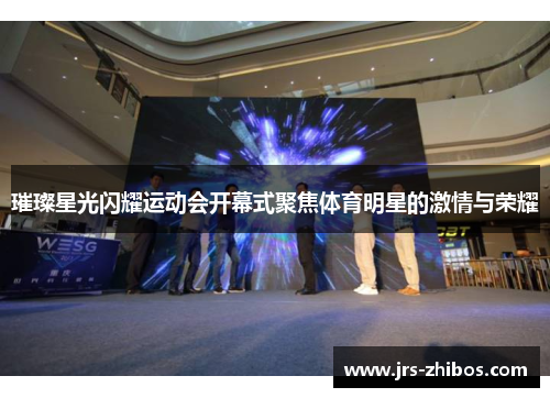 璀璨星光闪耀运动会开幕式聚焦体育明星的激情与荣耀
